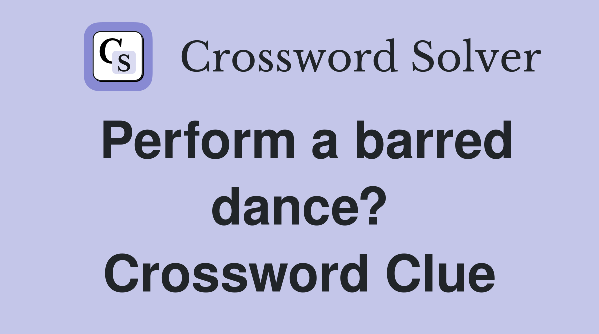Perform a barred dance? Crossword Clue