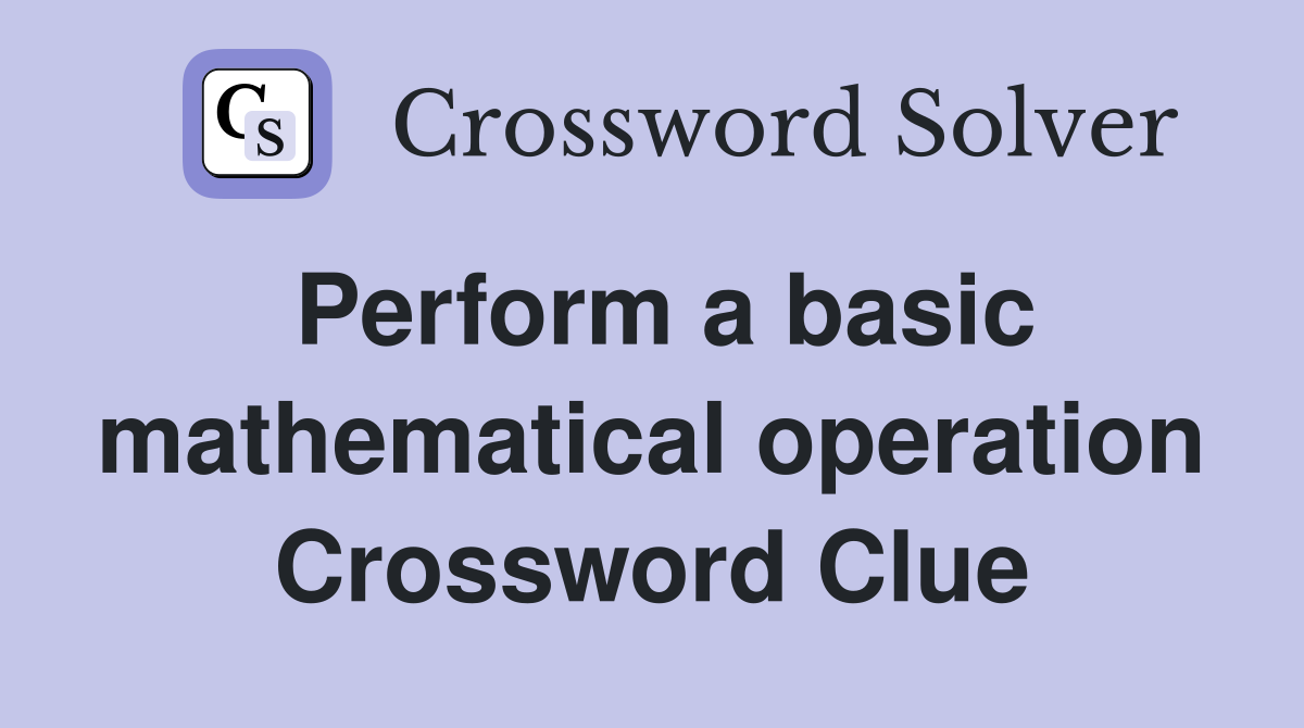 Perform a basic mathematical operation Crossword Clue