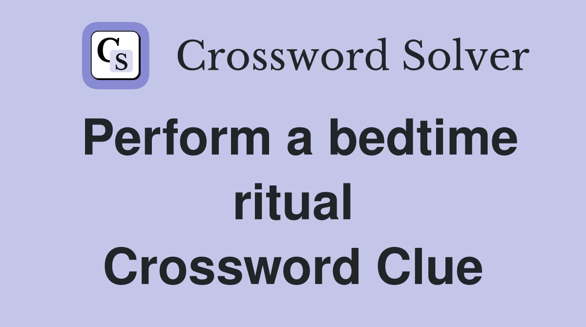 Perform a bedtime ritual Crossword Clue