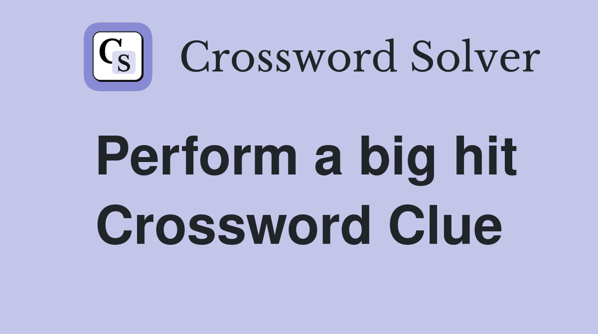 Perform a big hit Crossword Clue