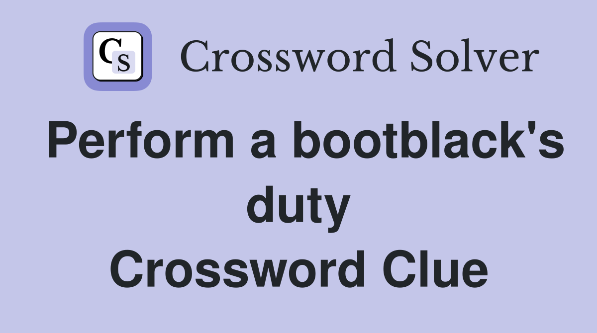 Perform a bootblack's duty Crossword Clue