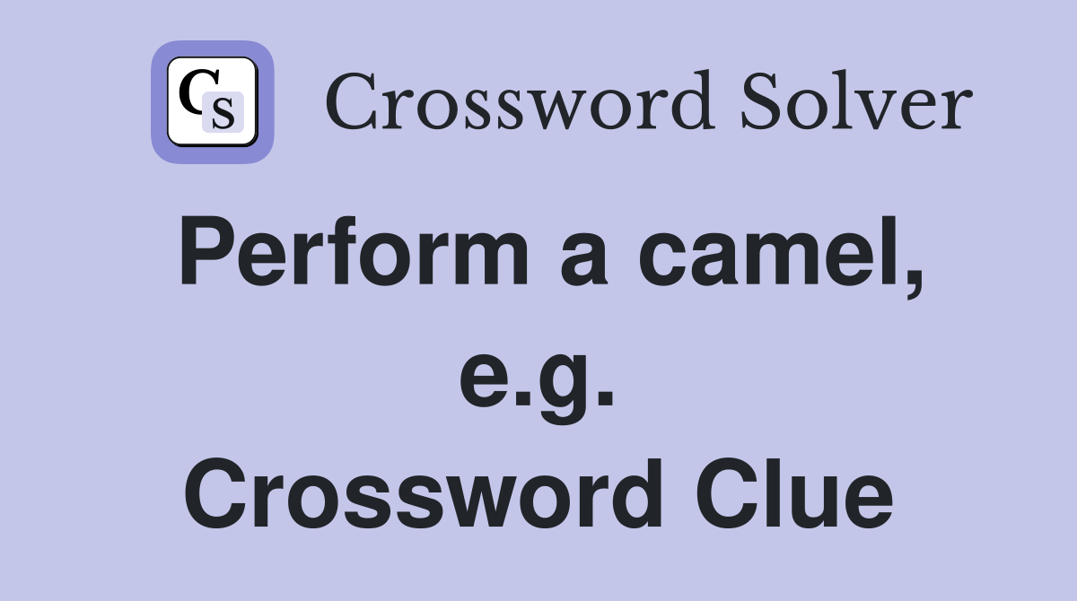 Perform a camel, e.g. Crossword Clue