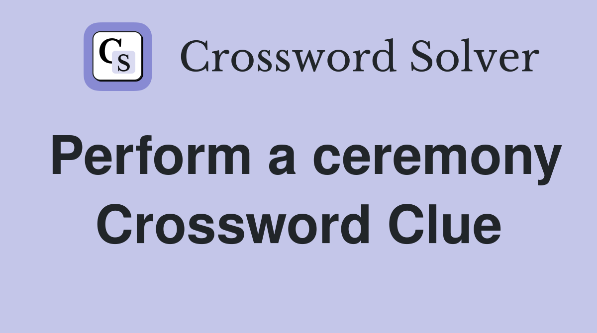 Perform a ceremony Crossword Clue