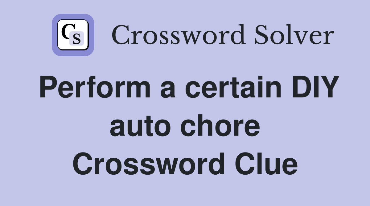 Perform a certain DIY auto chore Crossword Clue