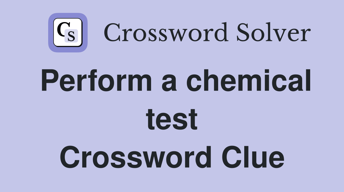 Perform a chemical test Crossword Clue