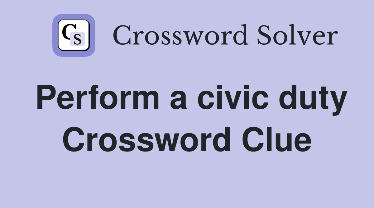 Perform a civic duty Crossword Clue