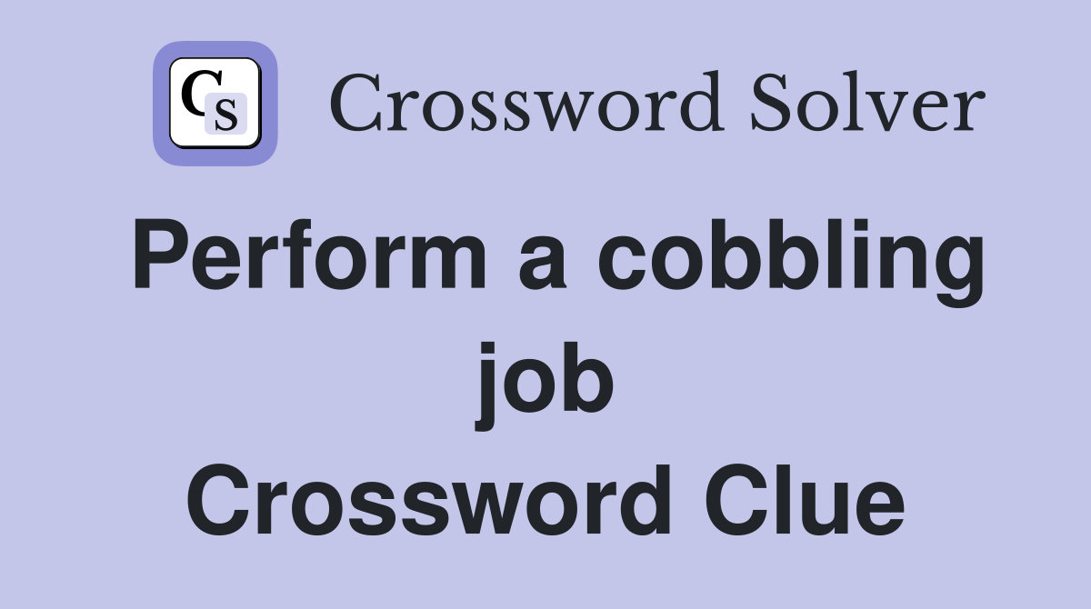 Perform a cobbling job Crossword Clue
