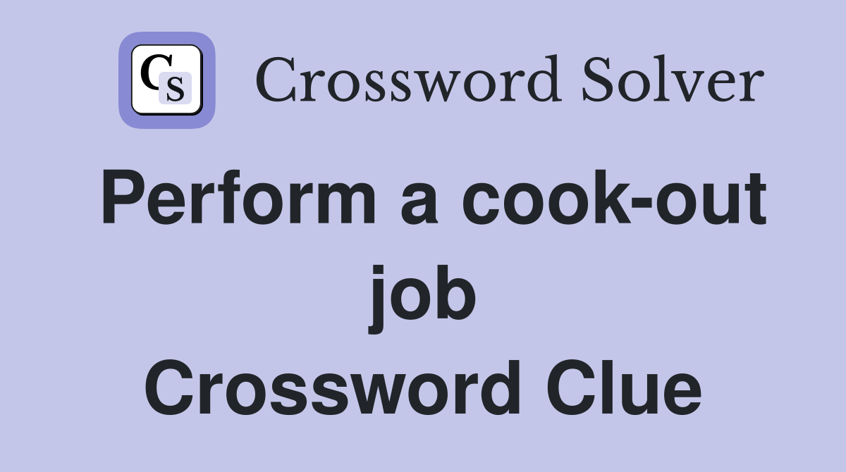 Perform a cook-out job Crossword Clue