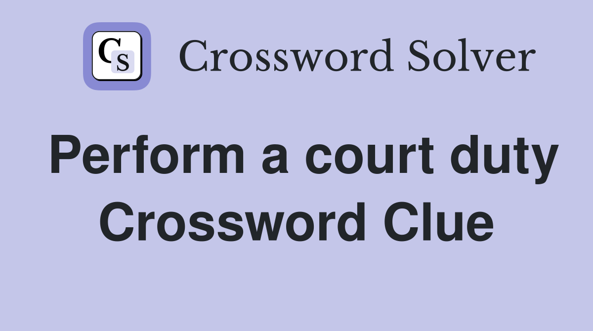 Perform a court duty Crossword Clue