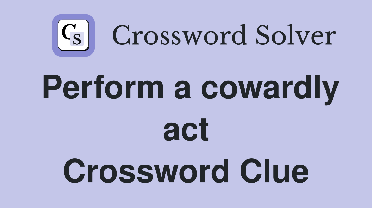 Perform a cowardly act Crossword Clue