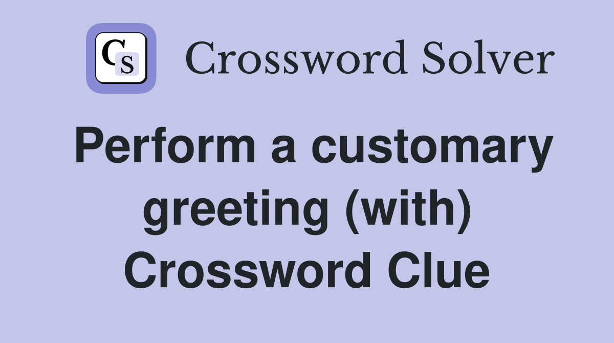 Perform a customary greeting (with) Crossword Clue