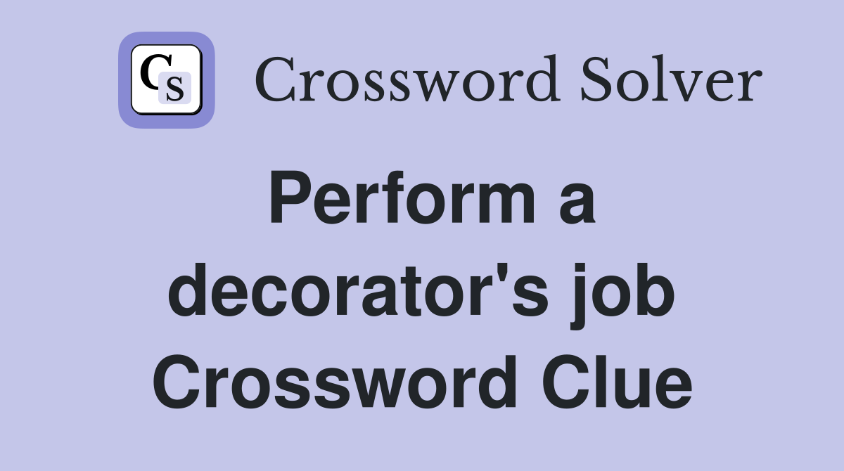 Perform a decorator's job Crossword Clue
