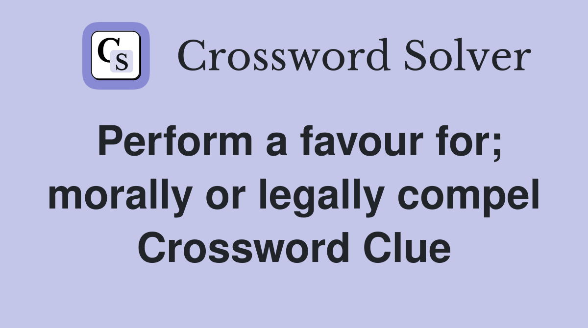 Perform a favour for; morally or legally compel Crossword Clue