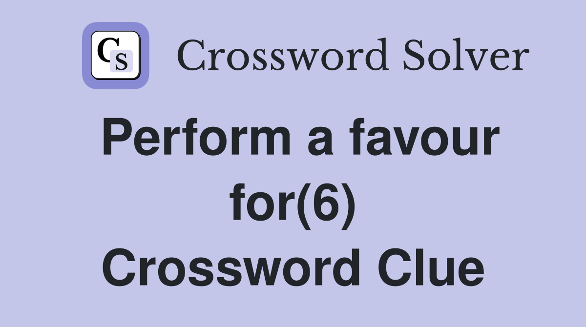 Perform a favour for(6) Crossword Clue