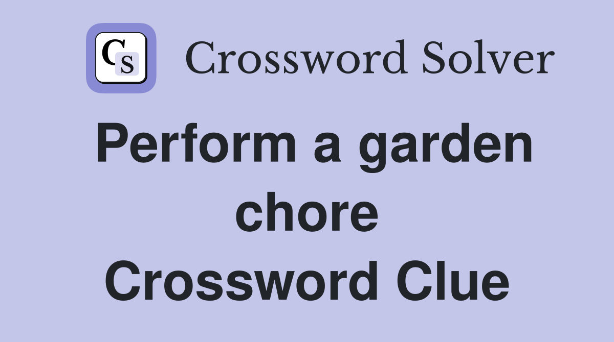 Perform a garden chore Crossword Clue