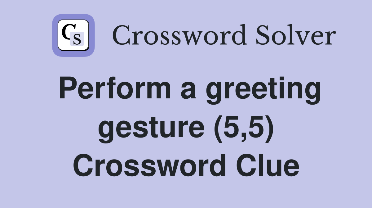 Perform a greeting gesture (5,5) Crossword Clue