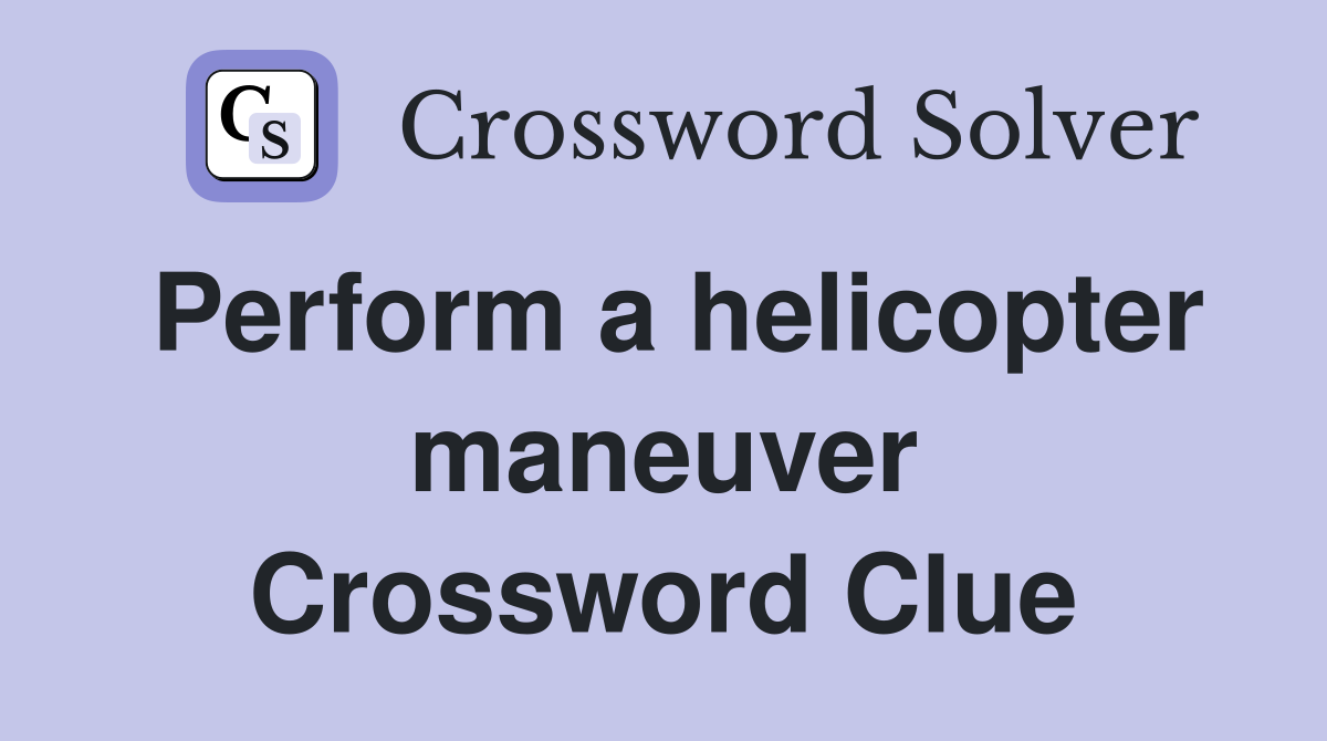 Perform a helicopter maneuver Crossword Clue