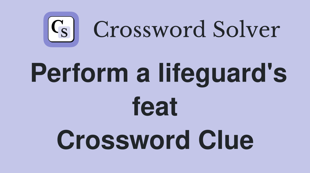 Perform a lifeguard's feat Crossword Clue