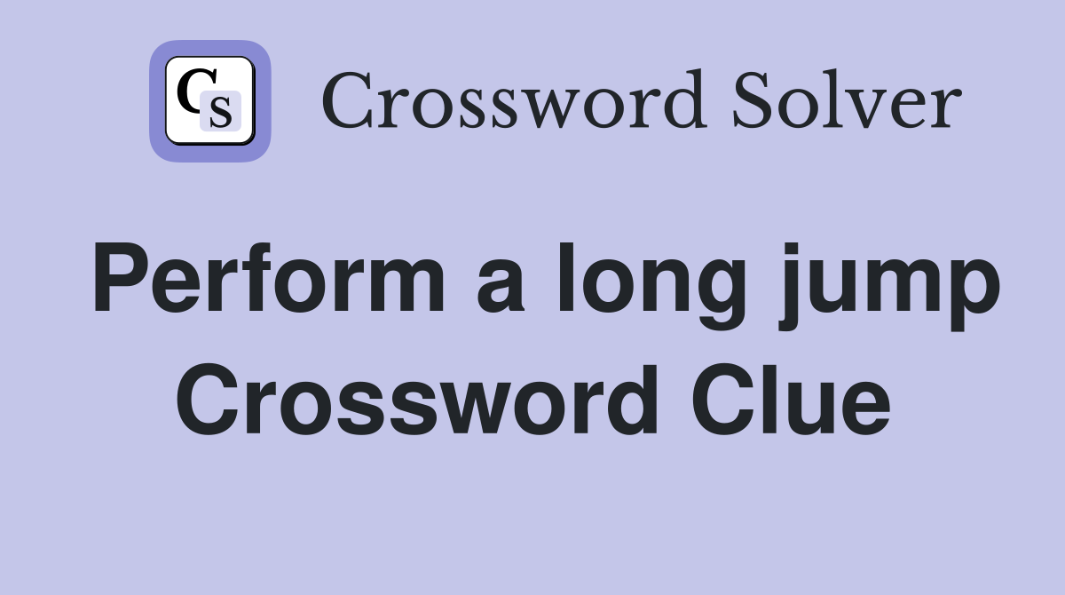 Perform a long jump Crossword Clue