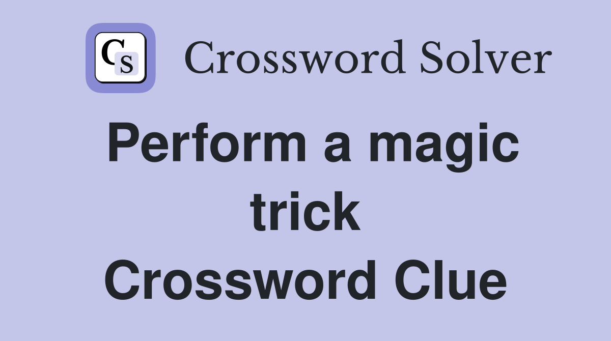 Perform a magic trick Crossword Clue
