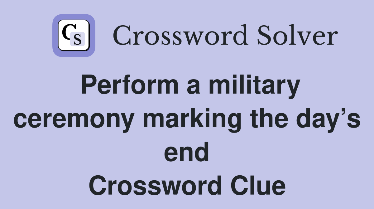 Perform a military ceremony marking the day’s end Crossword Clue