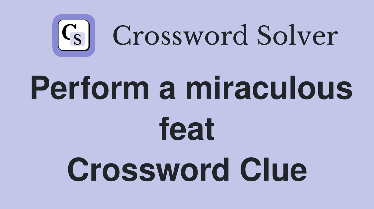 Perform a miraculous feat Crossword Clue