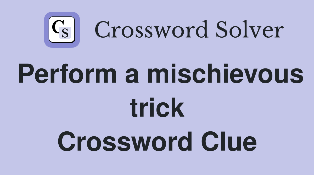 Perform a mischievous trick Crossword Clue