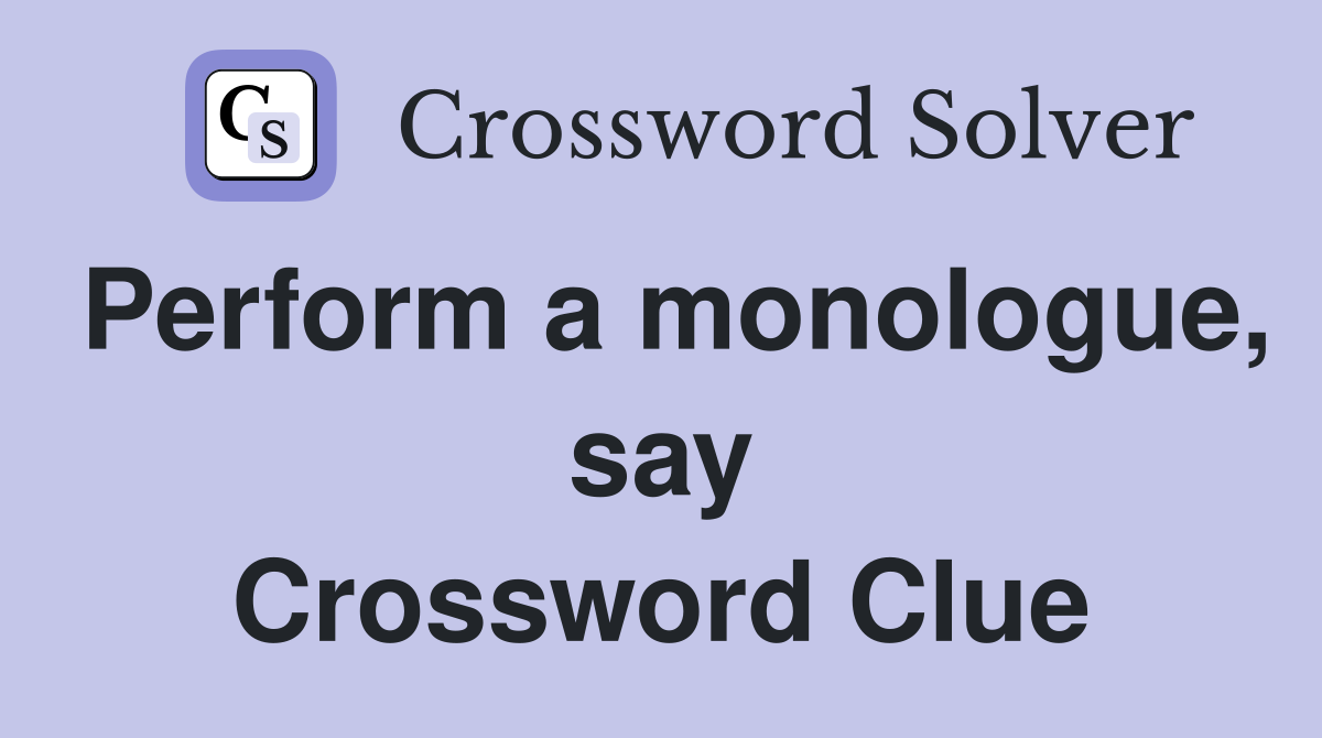Perform a monologue, say Crossword Clue