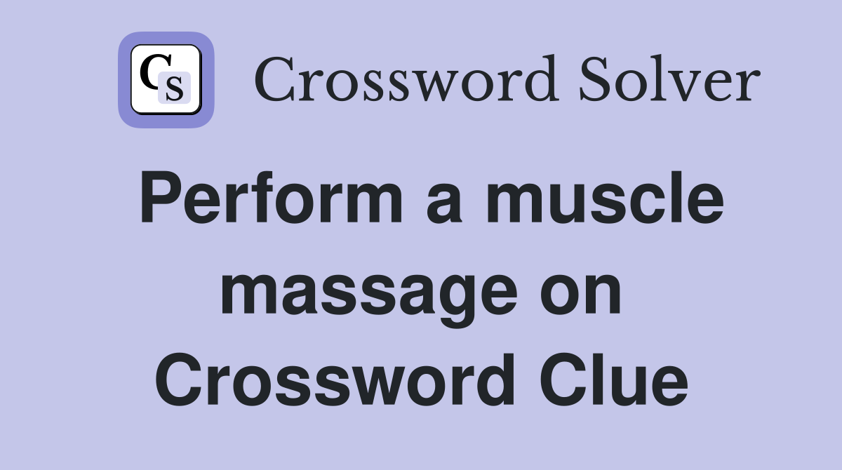 Perform a muscle massage on Crossword Clue