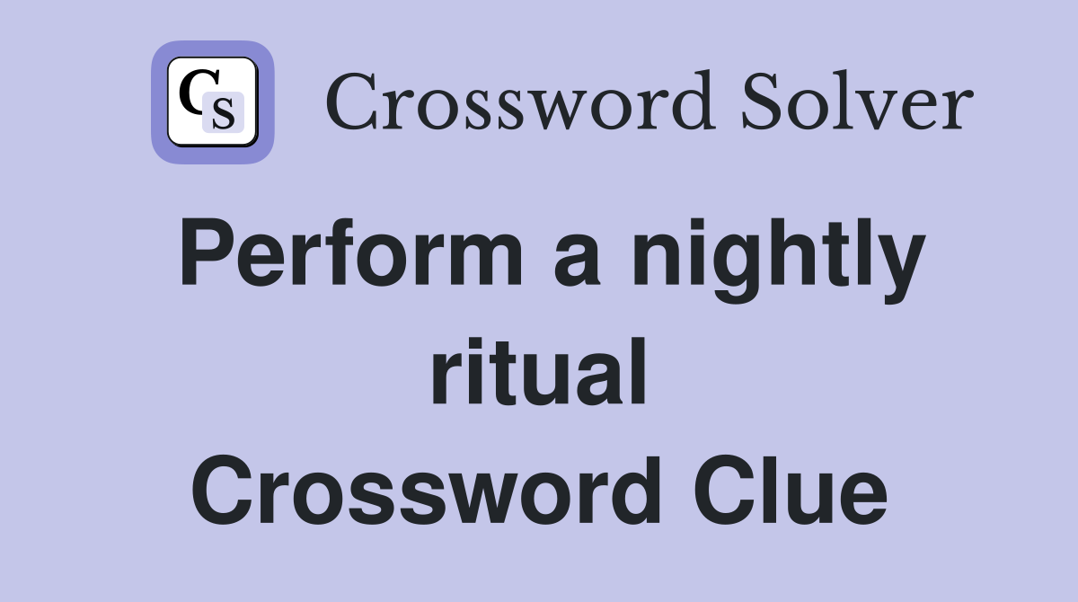 Perform a nightly ritual Crossword Clue