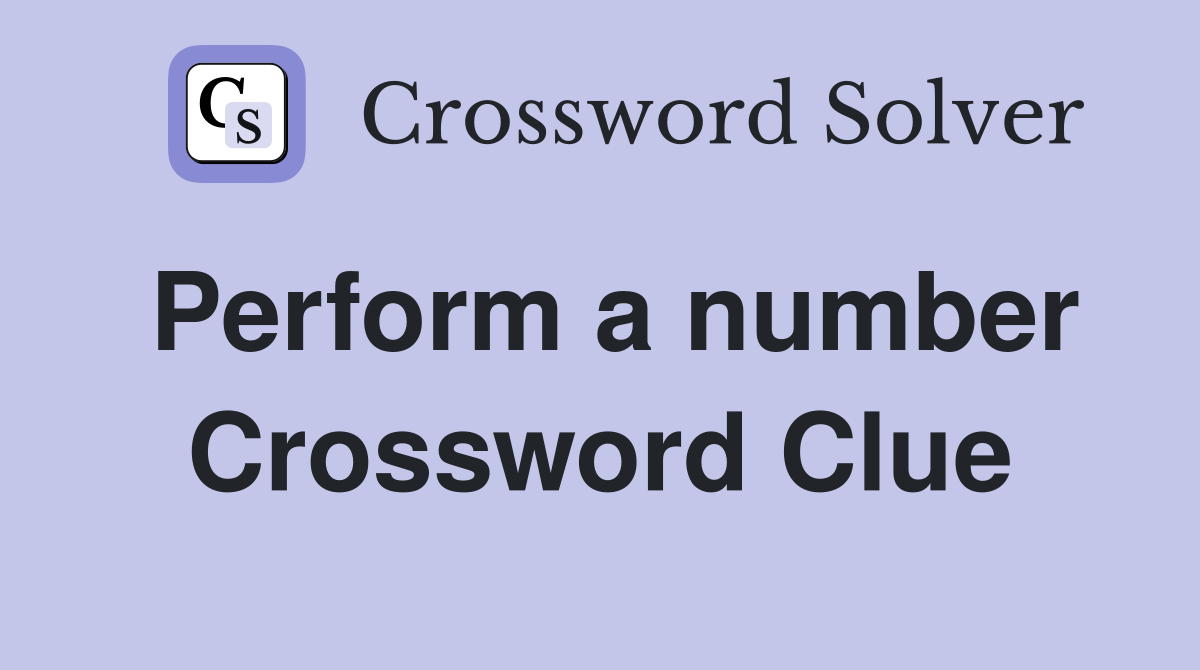 Perform a number Crossword Clue