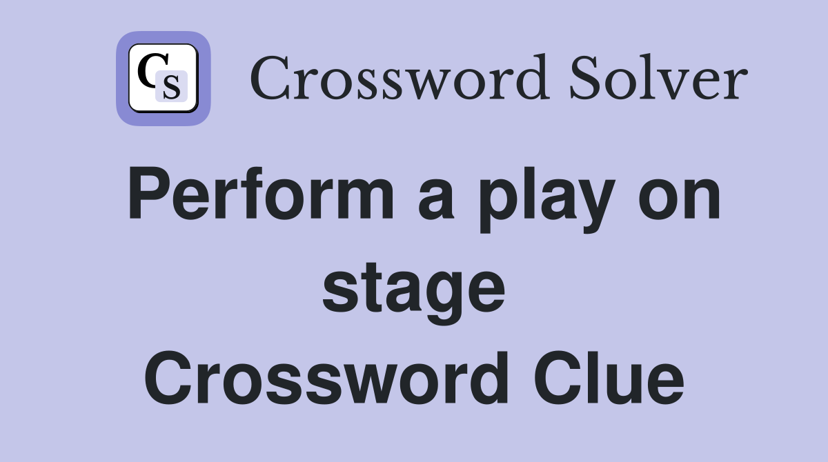 Perform a play on stage Crossword Clue