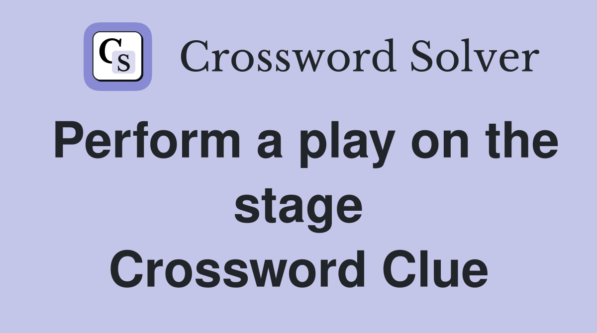 Perform a play on the stage Crossword Clue