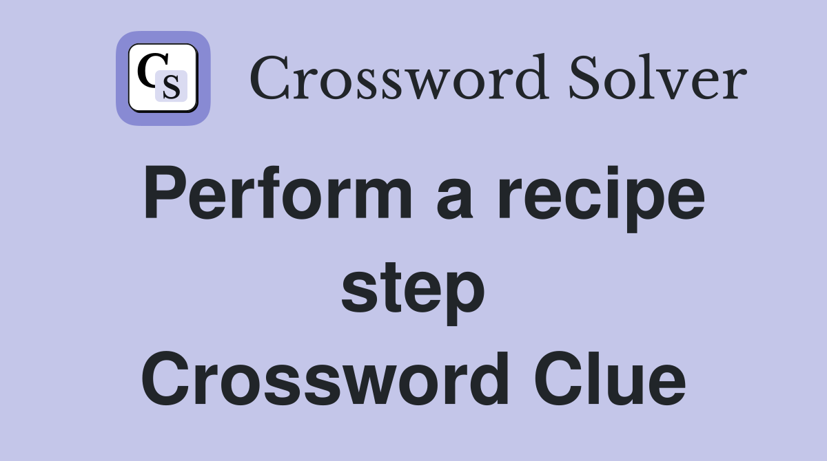 Perform a recipe step Crossword Clue