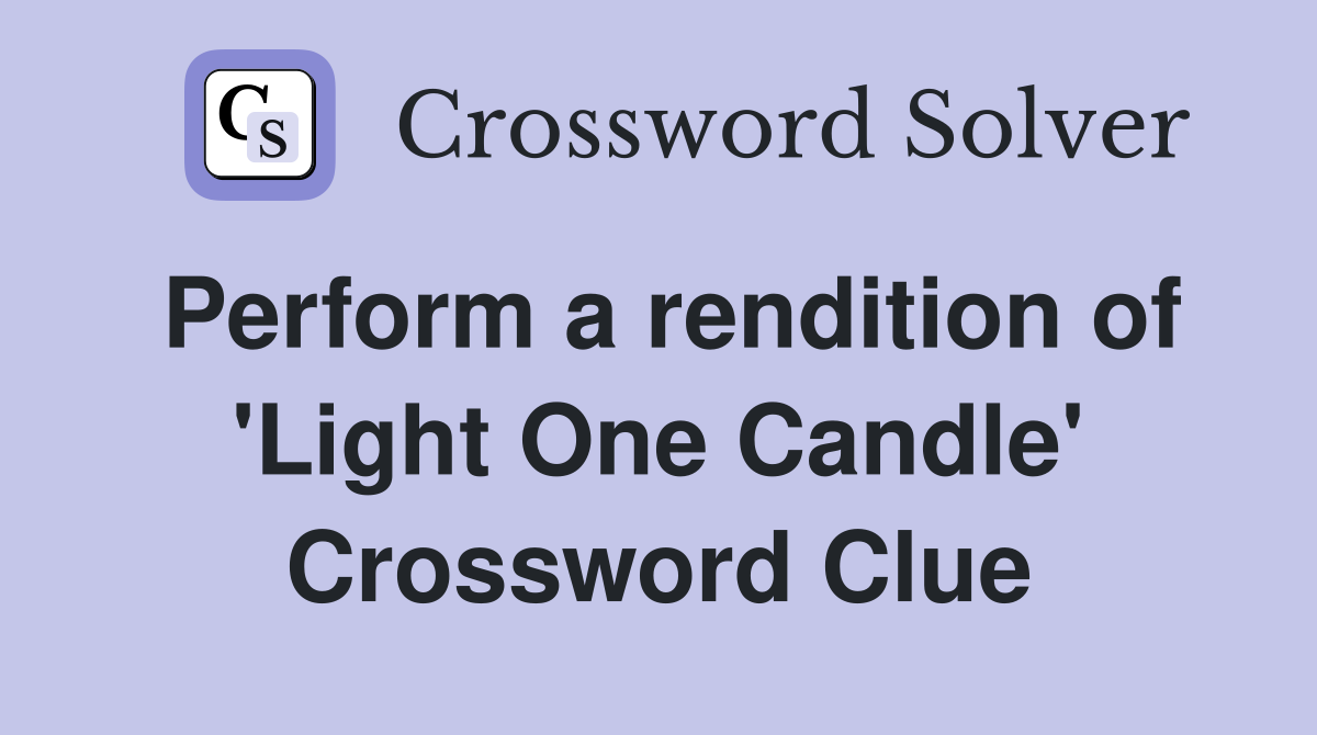 Perform a rendition of 'Light One Candle' Crossword Clue