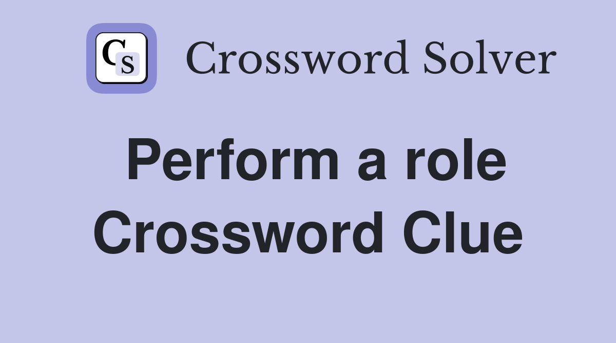 Perform a role Crossword Clue