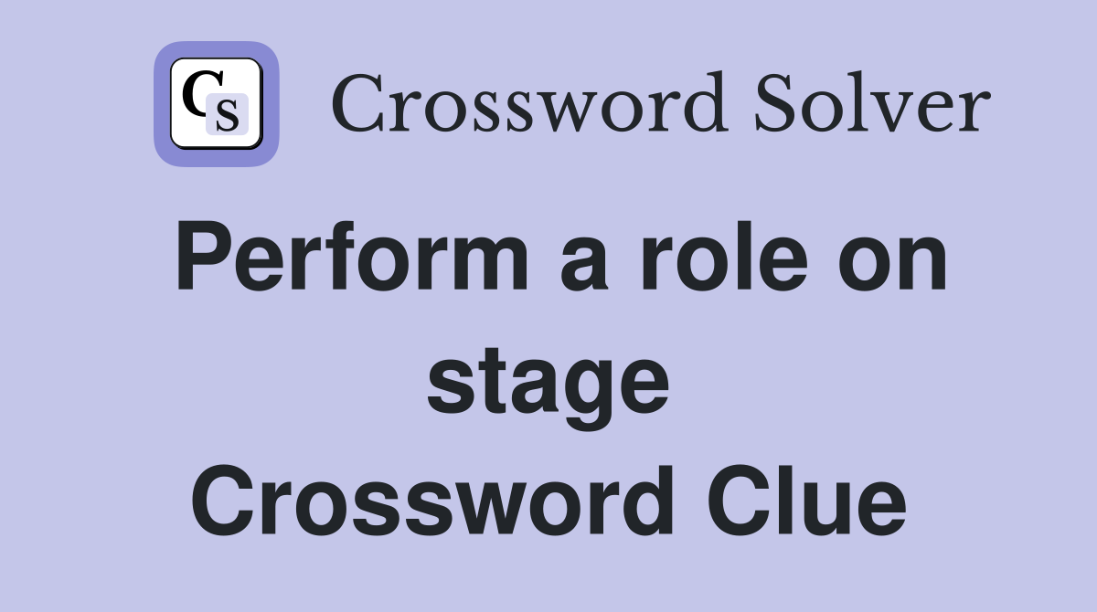 Perform a role on stage Crossword Clue