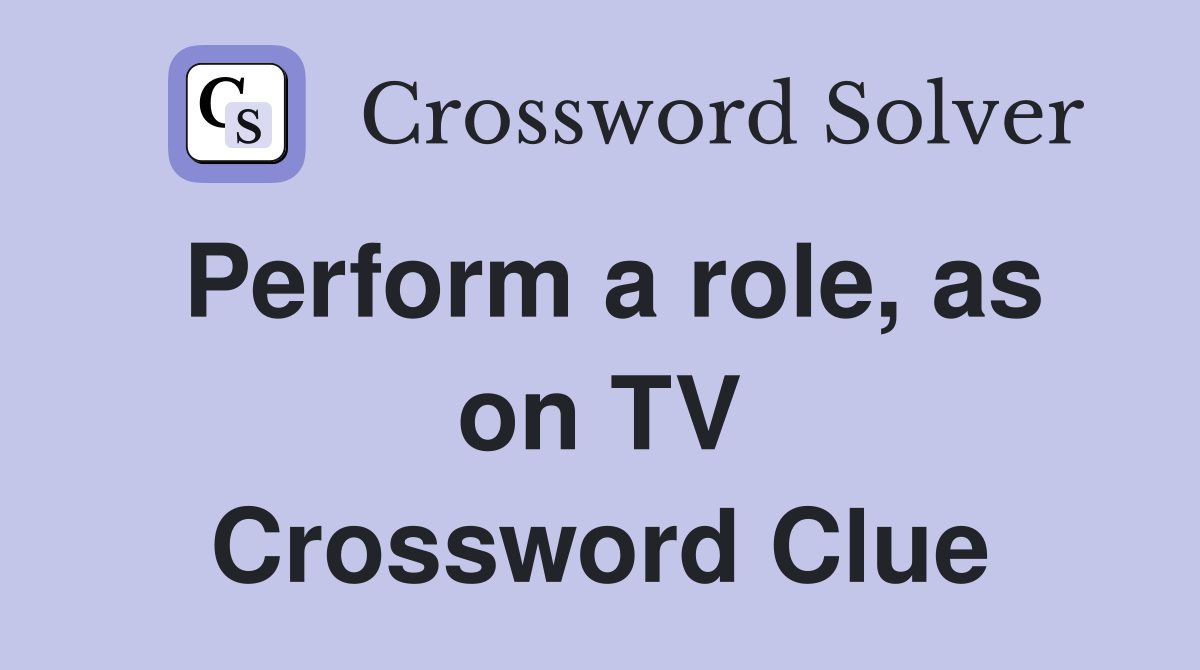 Perform a role, as on TV Crossword Clue
