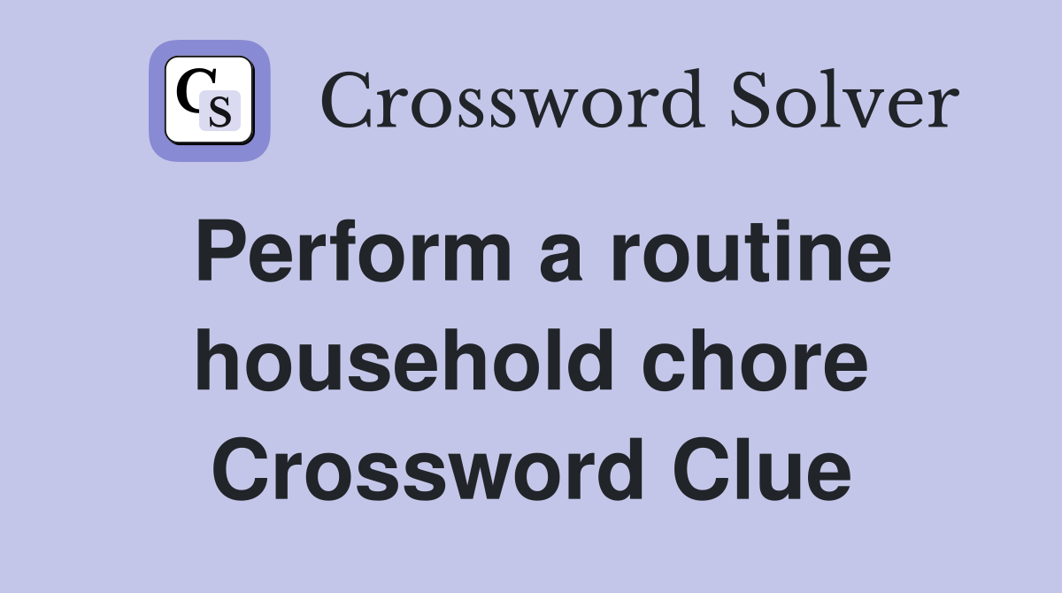 Perform a routine household chore Crossword Clue