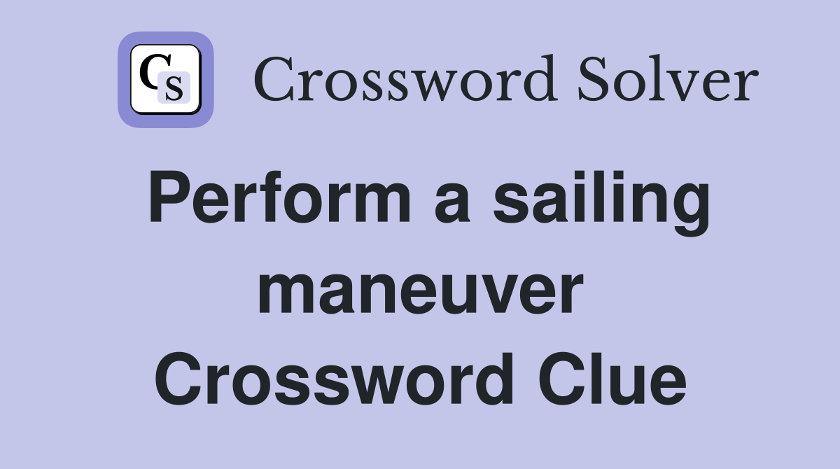 Perform a sailing maneuver Crossword Clue