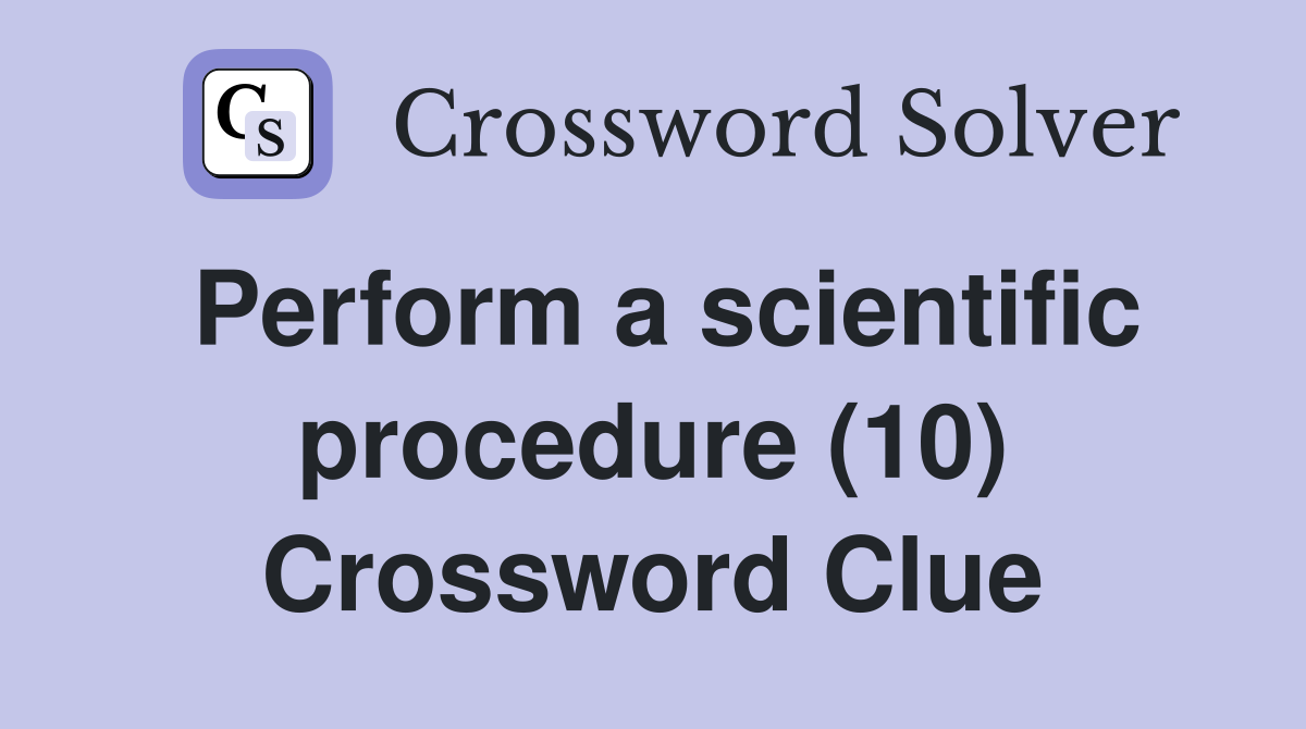 Perform a scientific procedure (10) Crossword Clue