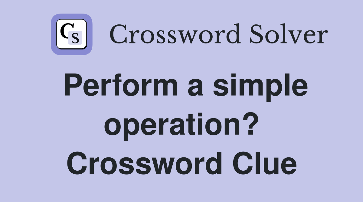 Perform a simple operation? Crossword Clue