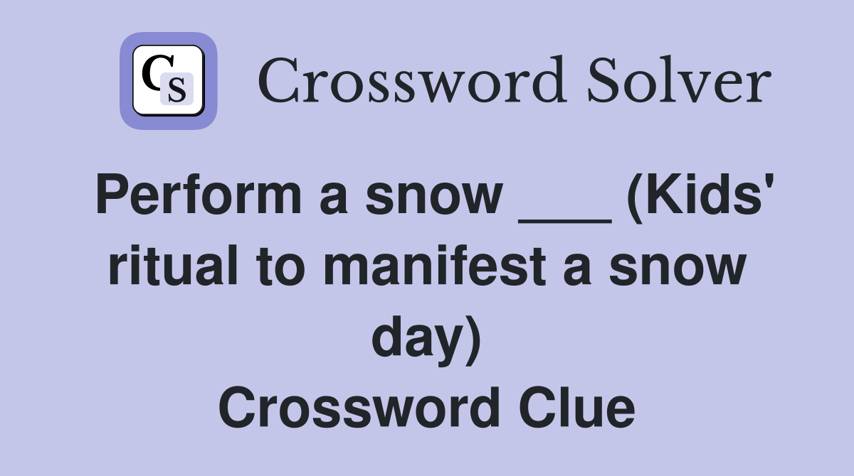 Perform a snow ___ (Kids' ritual to manifest a snow day) Crossword Clue