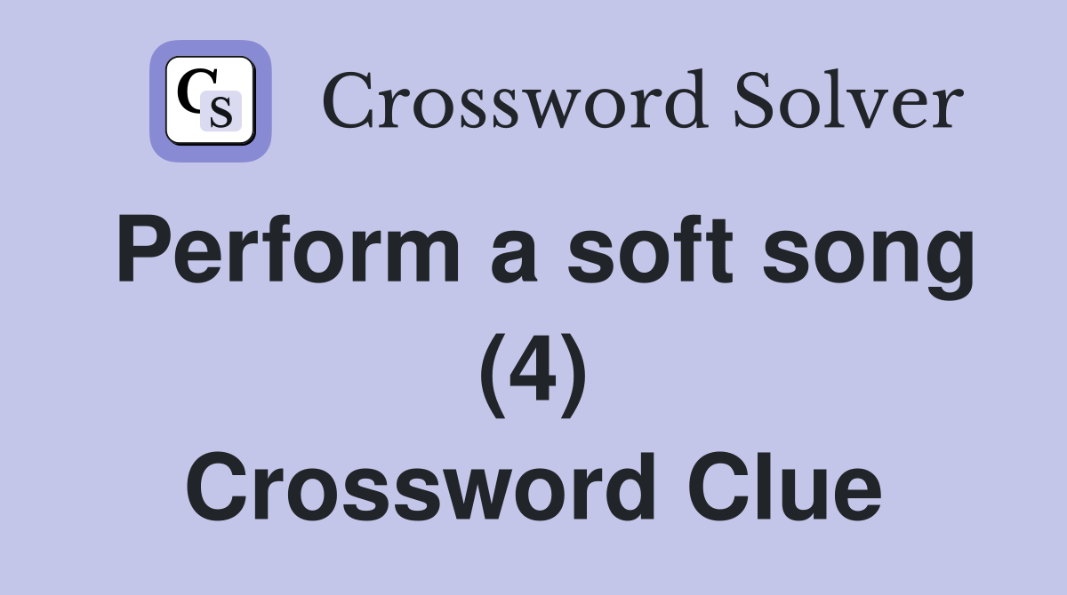 Perform a soft song (4) Crossword Clue