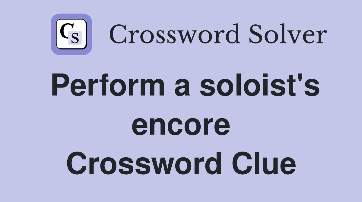 Perform a soloist's encore Crossword Clue