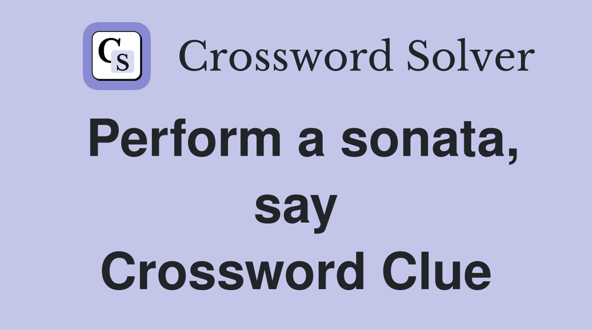 Perform a sonata, say Crossword Clue
