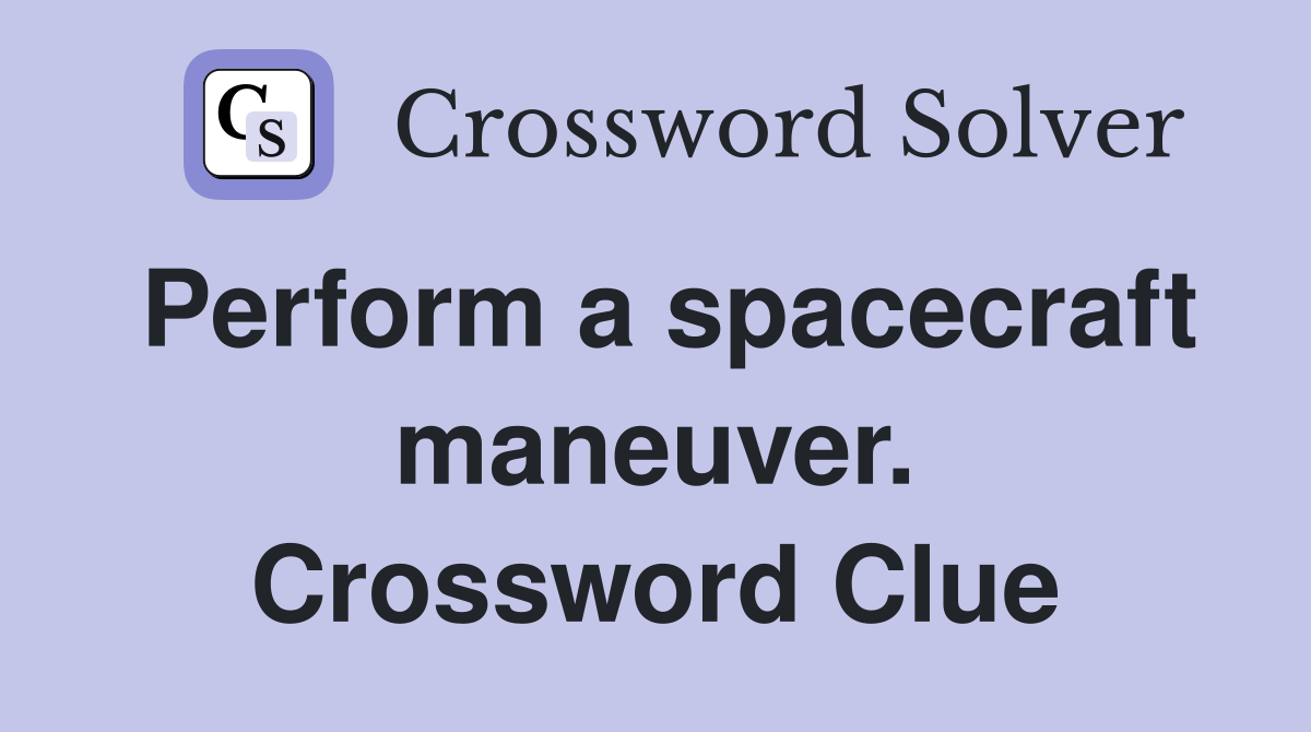 Perform a spacecraft maneuver. Crossword Clue