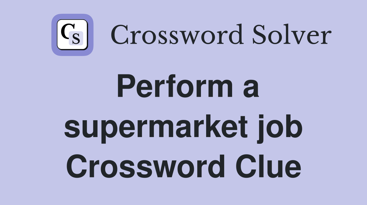 Perform a supermarket job Crossword Clue
