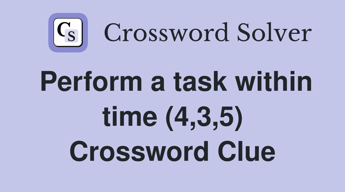 Perform a task within time (4,3,5) Crossword Clue