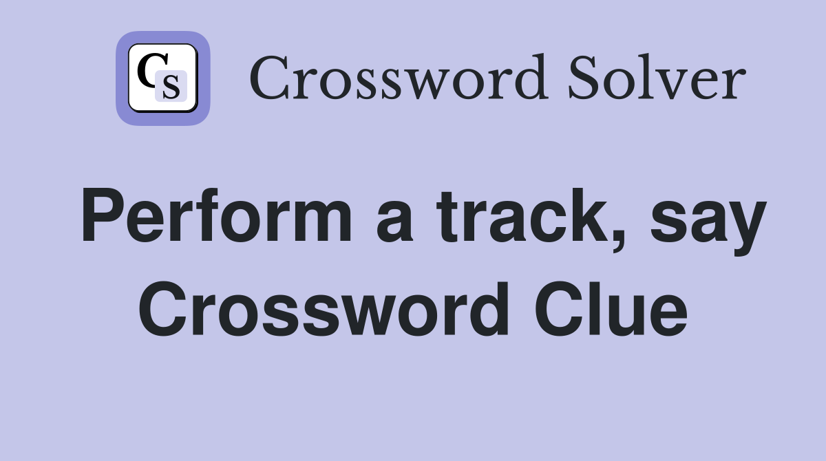 Perform a track, say Crossword Clue